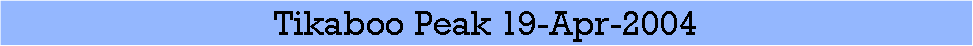 Text Box: Tikaboo Peak 19-Apr-2004